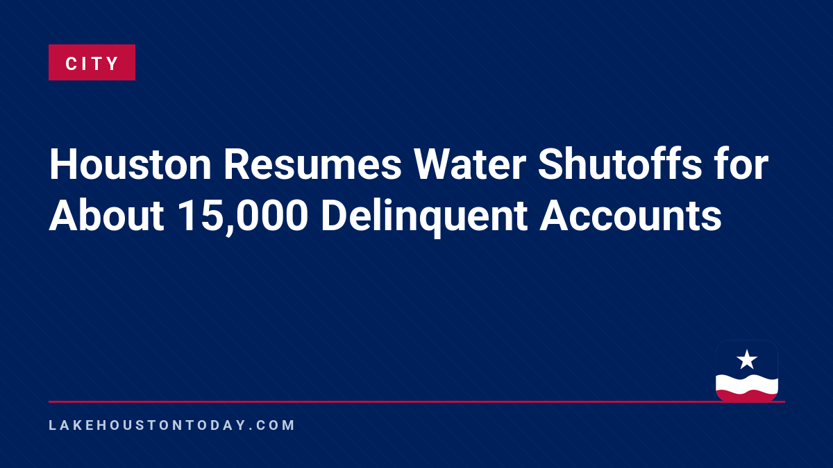 City - Houston Resumes Water Shutoffs for About 15,000 Delinquent Accounts