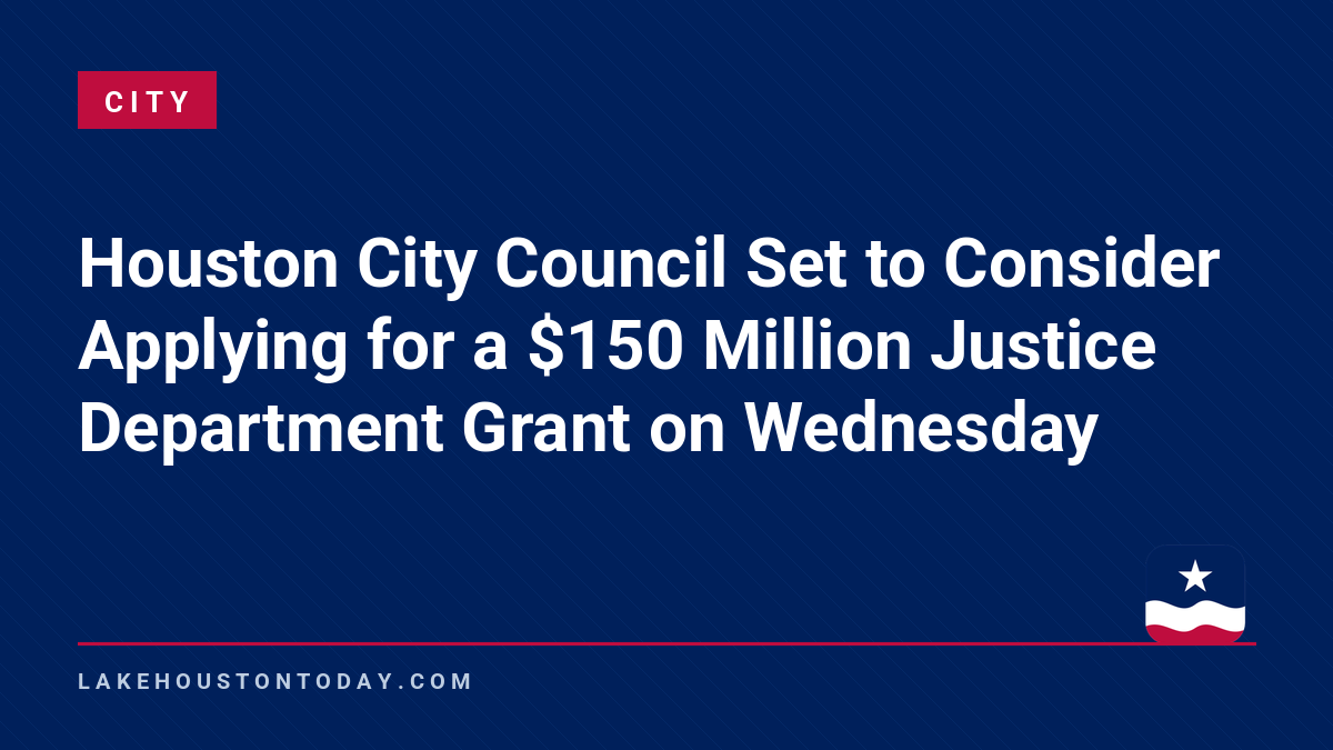 City - Houston City Council Set to Consider Applying for a $150 Million Justice Department Grant on Wednesday