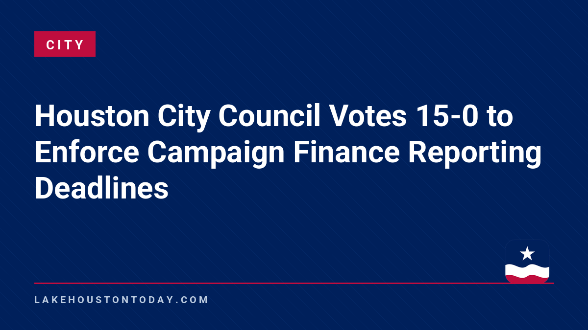 City - Houston City Council Votes 15-0 to Enforce Campaign Finance Reporting Deadlines
