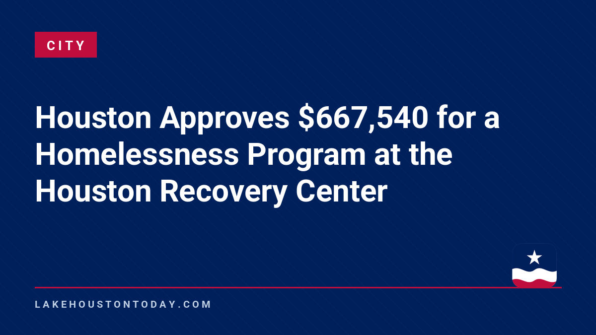 City - Houston Approves $667,540 for a Homelessness Program at the Houston Recovery Center