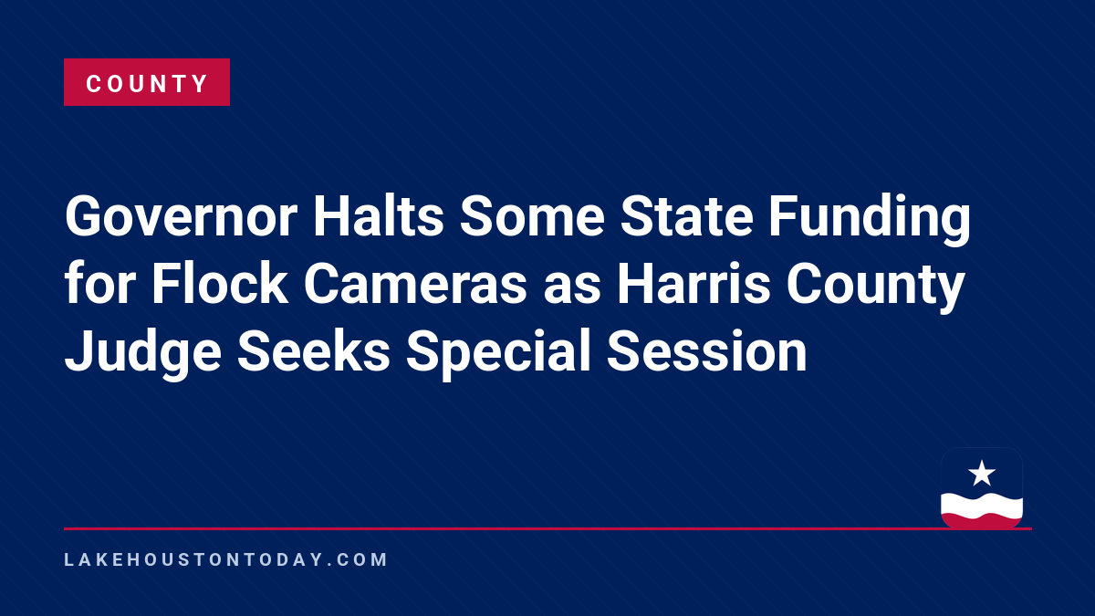 County - Governor Halts Some State Funding for Flock Cameras as Harris County Judge Seeks Special Session