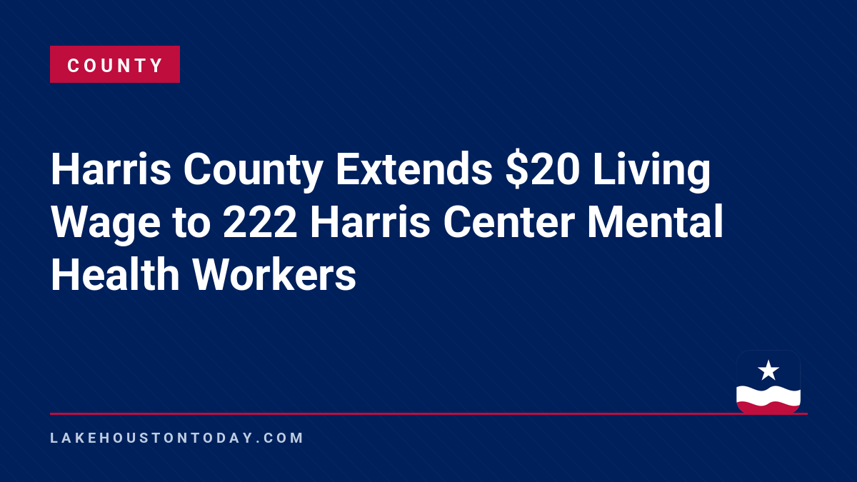 County - Harris County Extends $20 Living Wage to 222 Harris Center Mental Health Workers