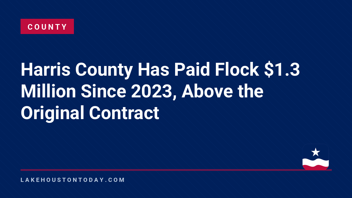 County - Harris County Has Paid Flock $1.3 Million Since 2023, Above the Original Contract