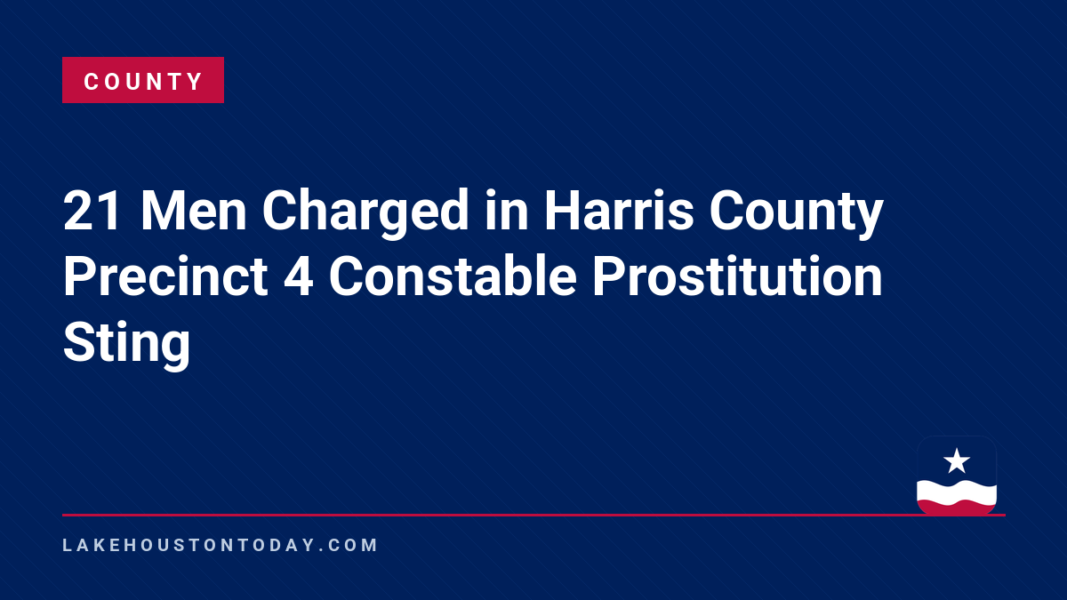 County - 21 Men Charged in Harris County Precinct 4 Constable Prostitution Sting