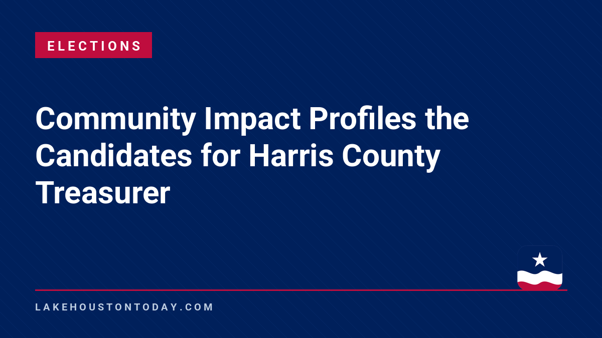Elections - Community Impact Profiles the Candidates for Harris County Treasurer