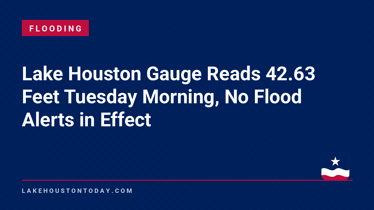 Flooding - Lake Houston Gauge Reads 42.63 Feet Tuesday Morning, No Flood Alerts in Effect