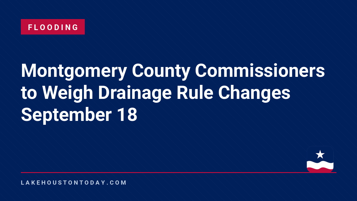 FLOODING - Montgomery County Commissioners to Weigh Drainage Rule Changes September 18
