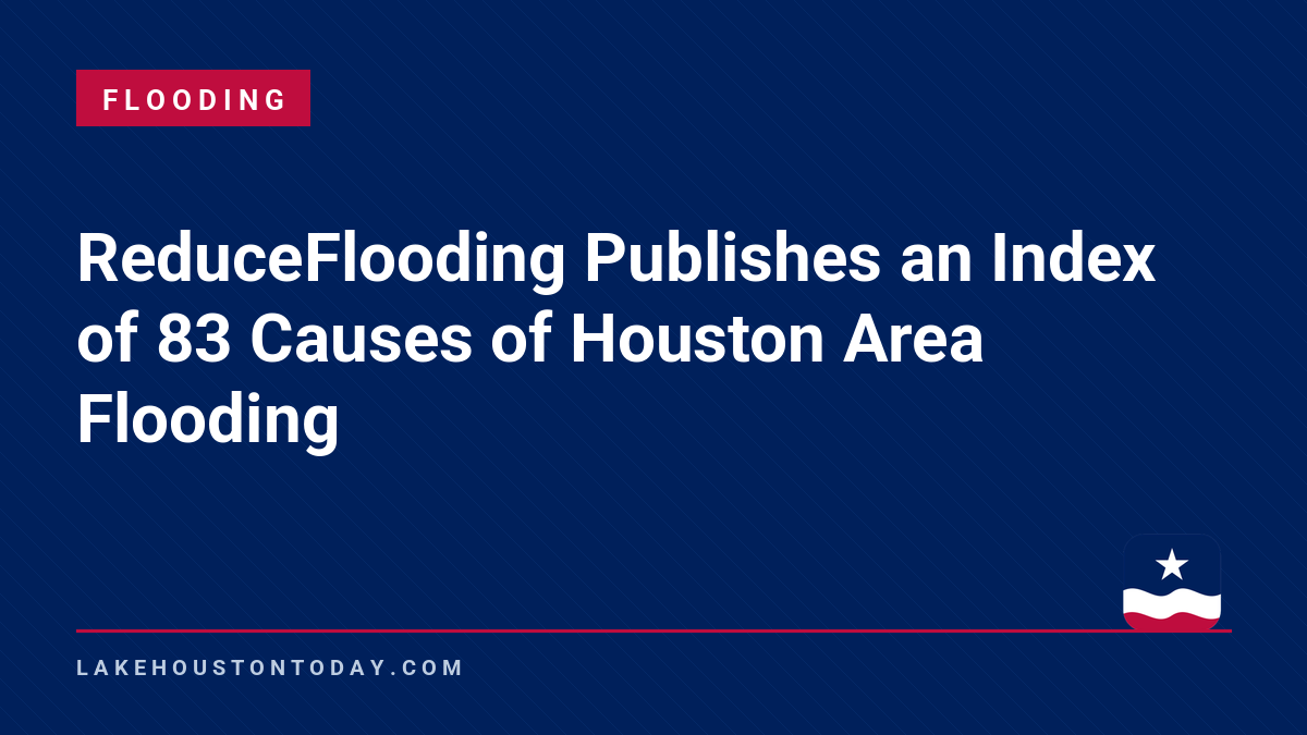 Flooding - ReduceFlooding Publishes an Index of 83 Causes of Houston Area Flooding