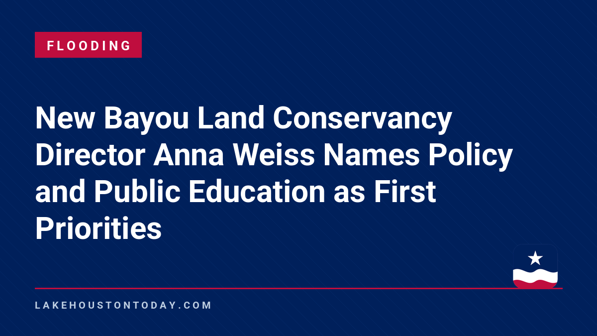 Flooding - New Bayou Land Conservancy Director Anna Weiss Names Policy and Public Education as First Priorities