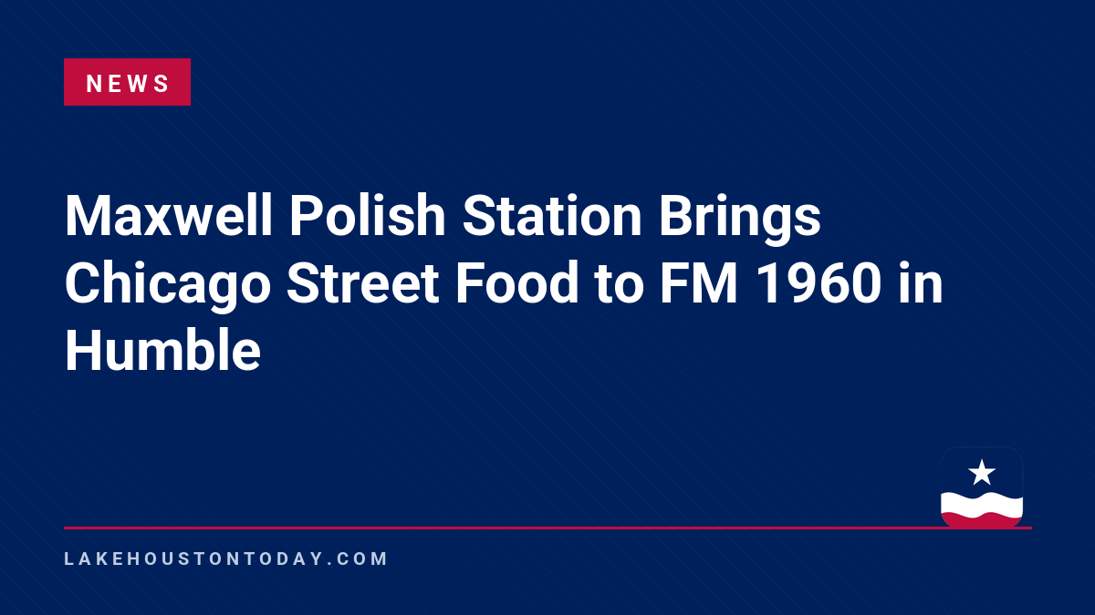 News - Maxwell Polish Station Brings Chicago Street Food to FM 1960 in Humble