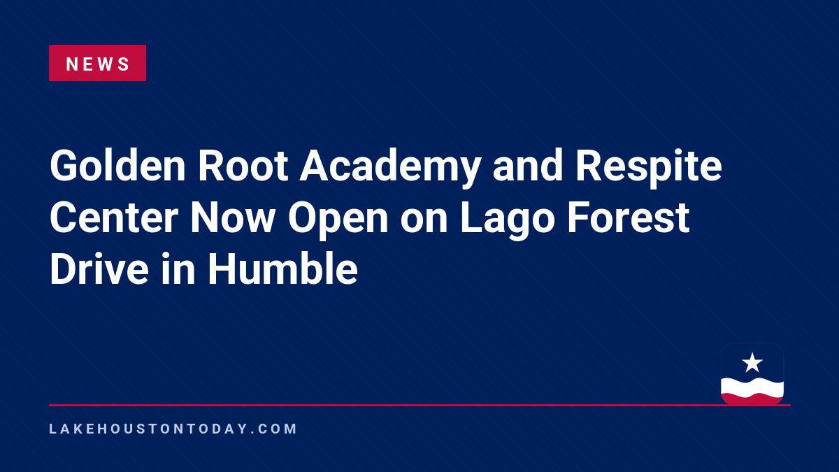 News - Golden Root Academy and Respite Center Now Open on Lago Forest Drive in Humble