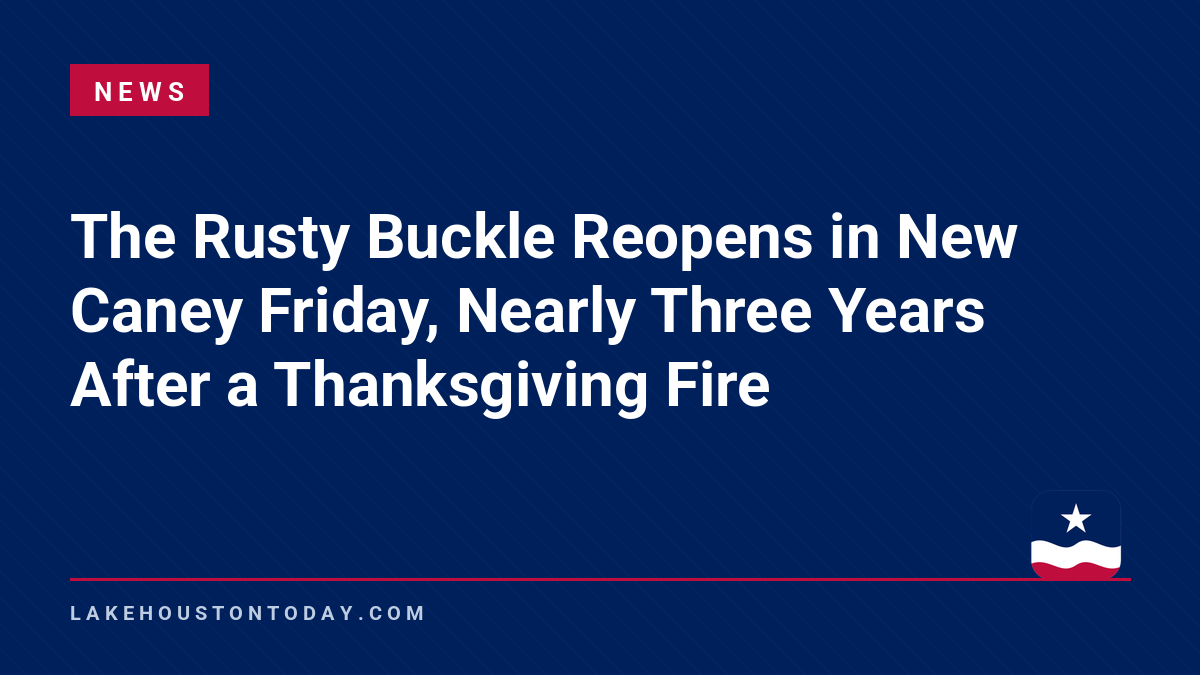News - The Rusty Buckle Reopens in New Caney Friday, Nearly Three Years After a Thanksgiving Fire