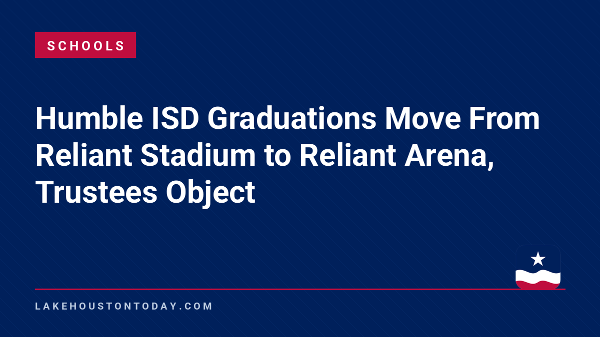 Schools - Humble ISD Graduations Move From Reliant Stadium to Reliant Arena, Trustees Object