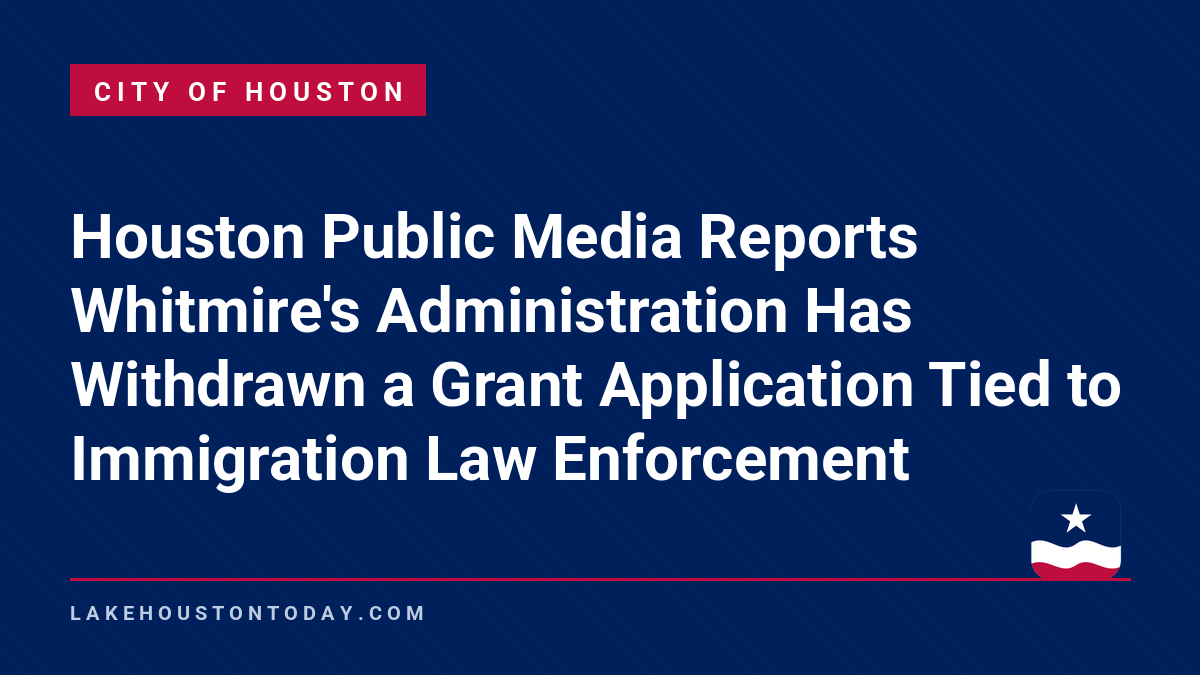 City of Houston - Houston Public Media Reports Whitmire's Administration Has Withdrawn a Grant Application Tied to Immigration Law Enforcement
