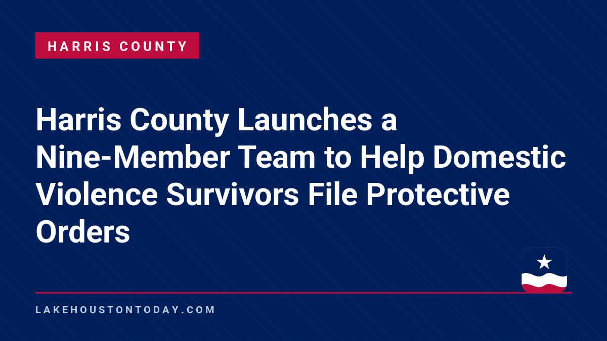 Harris County - Harris County Launches a Nine-Member Team to Help Domestic Violence Survivors File Protective Orders