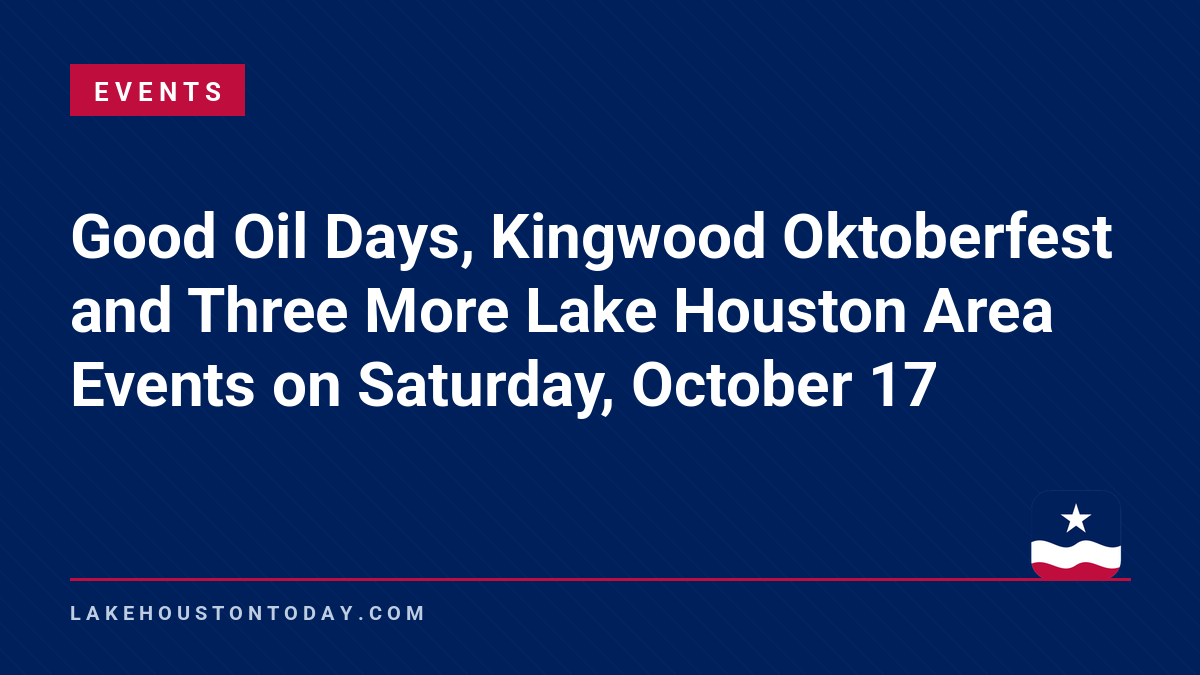 Events - Good Oil Days, Kingwood Oktoberfest and Three More Lake Houston Area Events on Saturday, October 17