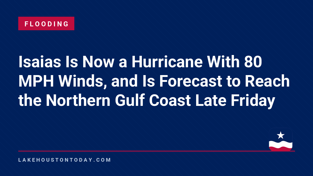 Flooding - Isaias Is Now a Hurricane With 80 MPH Winds, and Is Forecast to Reach the Northern Gulf Coast Late Friday